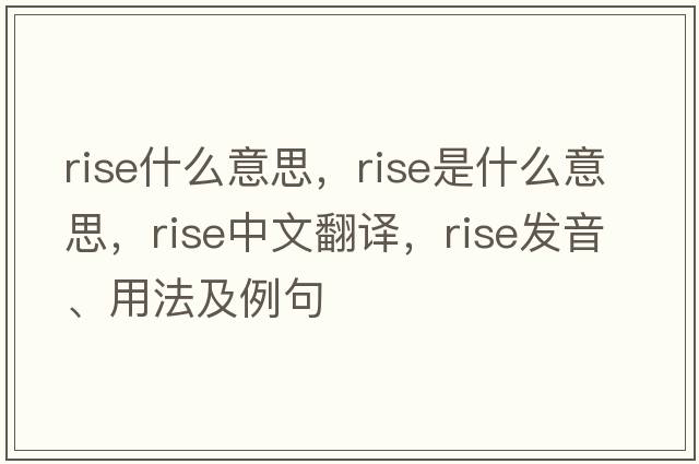 rise什么意思，rise是什么意思，rise中文翻譯，rise發(fā)音、用法及例句