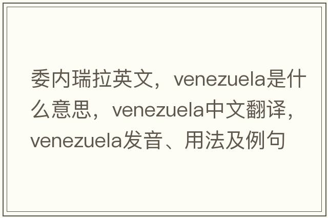 委內瑞拉英文，Venezuela是什么意思，Venezuela中文翻譯，Venezuela發(fā)音、用法及例句