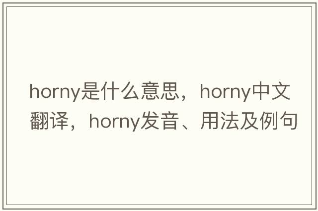 horny是什么意思，horny中文翻譯，horny發(fā)音、用法及例句