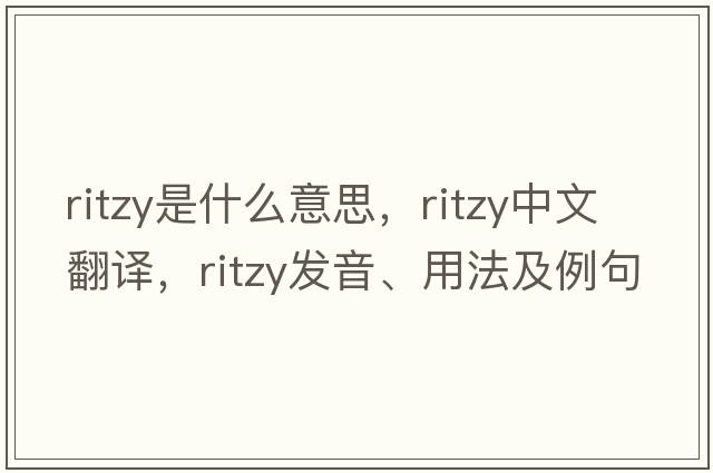 ritzy是什么意思，ritzy中文翻譯，ritzy發(fā)音、用法及例句