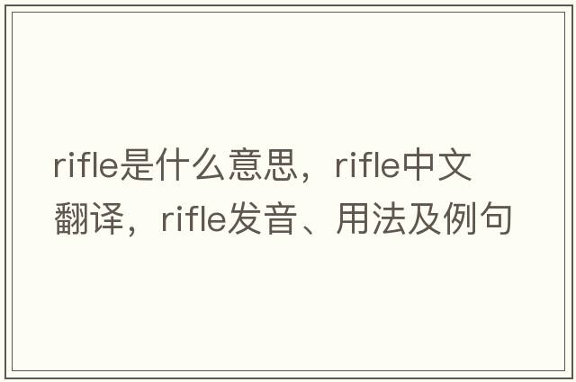 rifle是什么意思，rifle中文翻譯，rifle發(fā)音、用法及例句