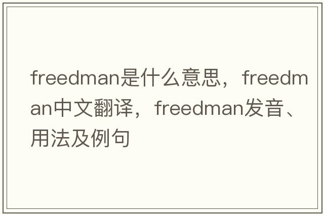 freedman是什么意思，freedman中文翻譯，freedman發(fā)音、用法及例句