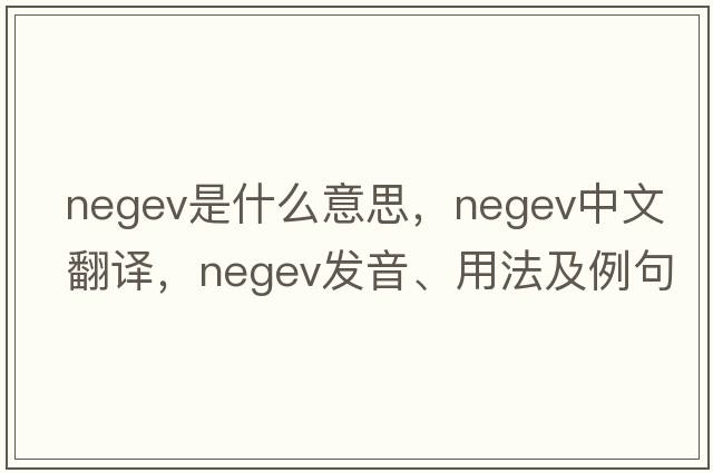 Negev是什么意思，Negev中文翻譯，Negev發(fā)音、用法及例句