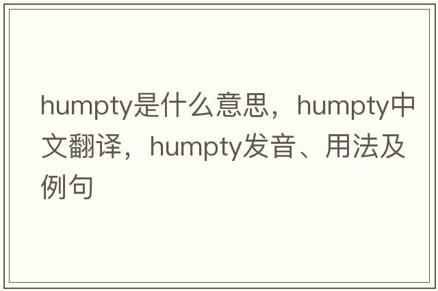 humpty是什么意思，humpty中文翻譯，humpty發(fā)音、用法及例句