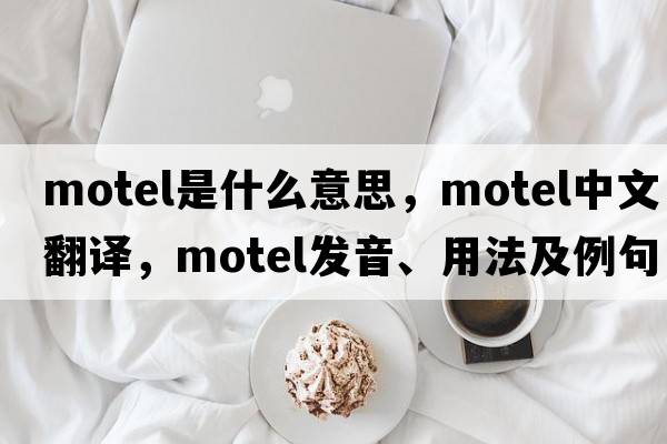 motel是什么意思，motel中文翻譯，motel發(fā)音、用法及例句