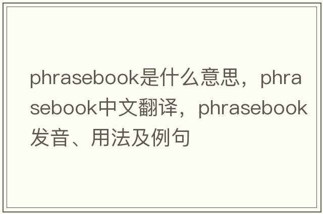 phrasebook是什么意思，phrasebook中文翻譯，phrasebook發(fā)音、用法及例句
