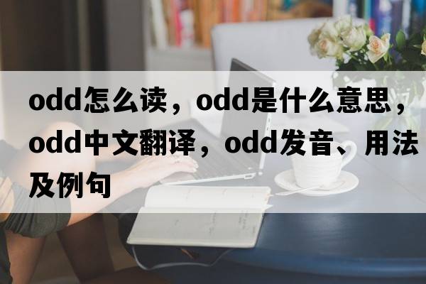 odd怎么讀，odd是什么意思，odd中文翻譯，odd發(fā)音、用法及例句