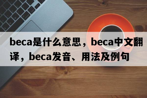 beca是什么意思，beca中文翻譯，beca發(fā)音、用法及例句