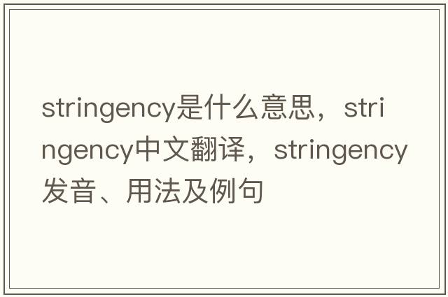 stringency是什么意思，stringency中文翻譯，stringency發(fā)音、用法及例句