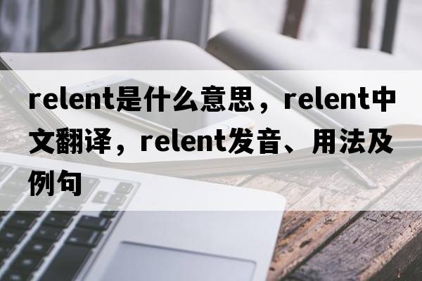 relent是什么意思，relent中文翻譯，relent發(fā)音、用法及例句