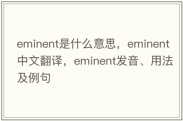 eminent是什么意思，eminent中文翻譯，eminent發(fā)音、用法及例句