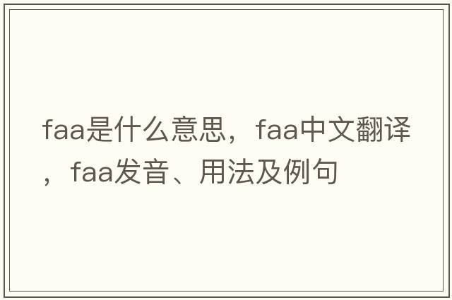 FAA是什么意思，FAA中文翻譯，FAA發(fā)音、用法及例句