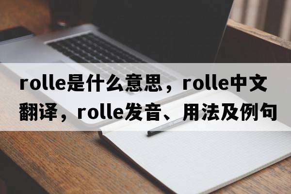 Rolle是什么意思，Rolle中文翻譯，Rolle發(fā)音、用法及例句