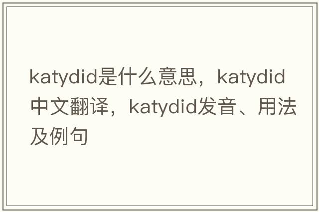 katydid是什么意思，katydid中文翻譯，katydid發(fā)音、用法及例句