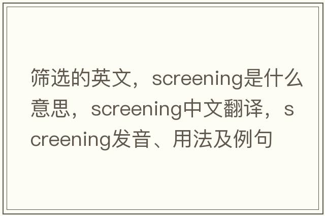 篩選的英文，screening是什么意思，screening中文翻譯，screening發(fā)音、用法及例句