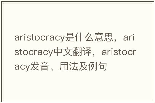 aristocracy是什么意思，aristocracy中文翻譯，aristocracy發(fā)音、用法及例句