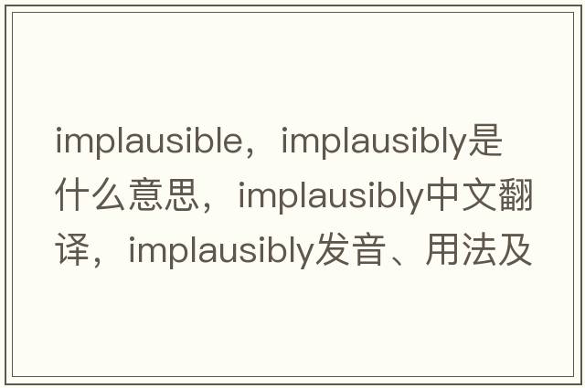 implausible，implausibly是什么意思，implausibly中文翻譯，implausibly發(fā)音、用法及例句