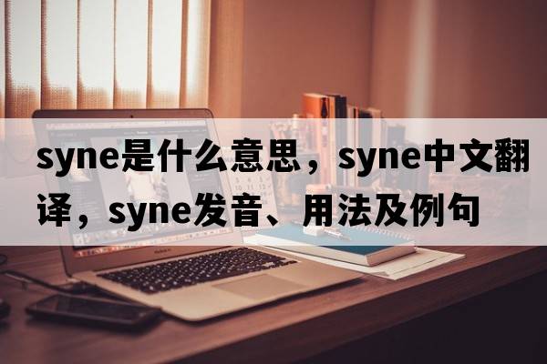 syne是什么意思，syne中文翻譯，syne發(fā)音、用法及例句