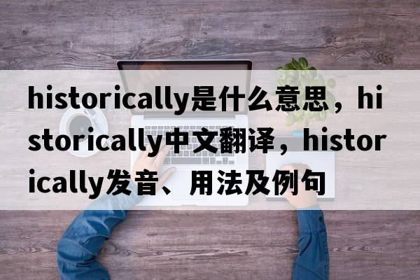 historically是什么意思，historically中文翻譯，historically發(fā)音、用法及例句