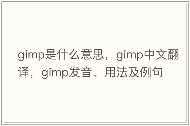 gimp是什么意思，gimp中文翻譯，gimp發(fā)音、用法及例句