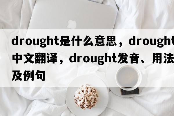 drought是什么意思，drought中文翻譯，drought發(fā)音、用法及例句
