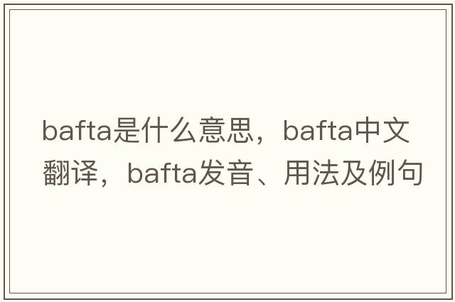 bafta是什么意思，bafta中文翻譯，bafta發(fā)音、用法及例句