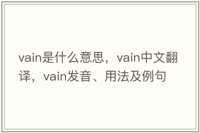 vain是什么意思，vain中文翻譯，vain發(fā)音、用法及例句