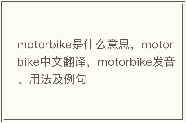 motorbike是什么意思，motorbike中文翻譯，motorbike發(fā)音、用法及例句