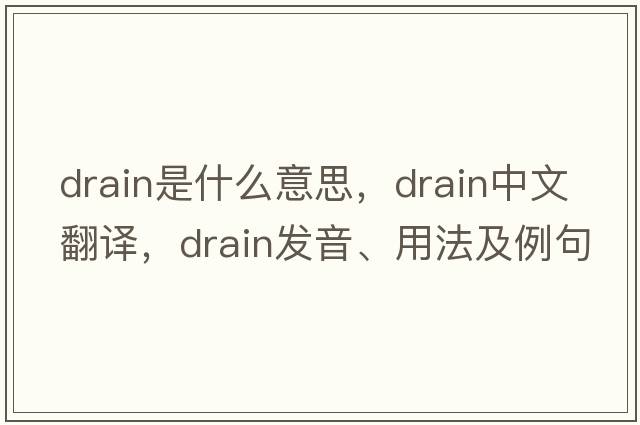 drain是什么意思，drain中文翻譯，drain發(fā)音、用法及例句