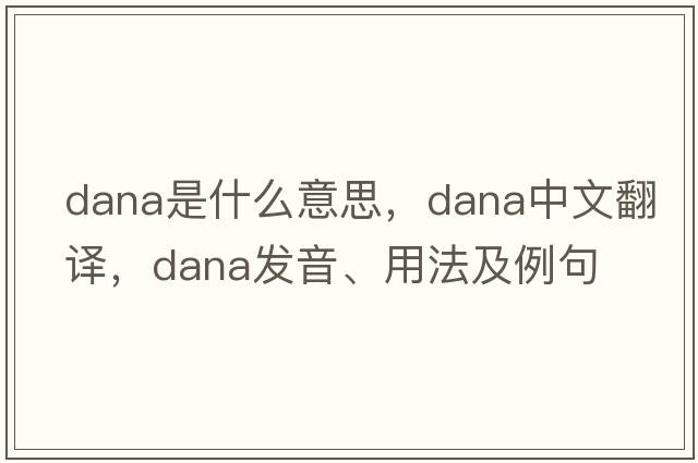 dana是什么意思，dana中文翻譯，dana發(fā)音、用法及例句