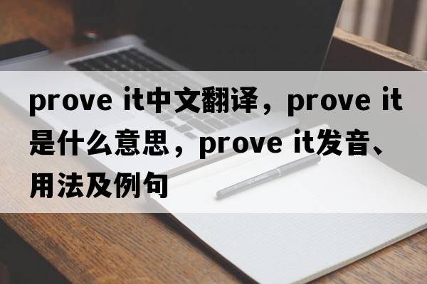prove it中文翻譯，prove it是什么意思，prove it發(fā)音、用法及例句