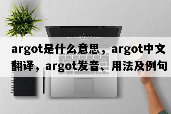 argot是什么意思，argot中文翻譯，argot發(fā)音、用法及例句