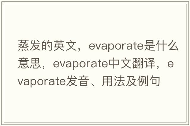蒸發(fā)的英文，evaporate是什么意思，evaporate中文翻譯，evaporate發(fā)音、用法及例句