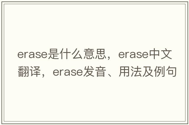 erase是什么意思，erase中文翻譯，erase發(fā)音、用法及例句