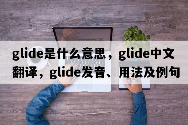 glide是什么意思，glide中文翻譯，glide發(fā)音、用法及例句