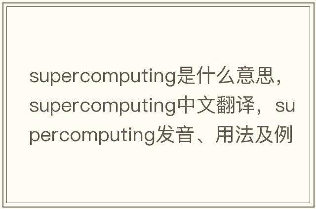 supercomputing是什么意思，supercomputing中文翻譯，supercomputing發(fā)音、用法及例句