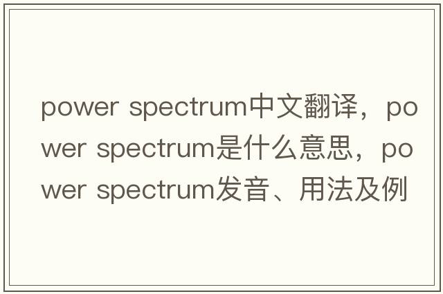 power spectrum中文翻譯，power spectrum是什么意思，power spectrum發(fā)音、用法及例句