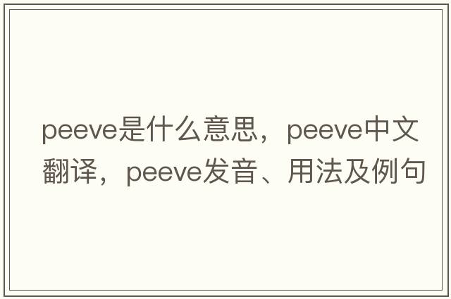 peeve是什么意思，peeve中文翻譯，peeve發(fā)音、用法及例句