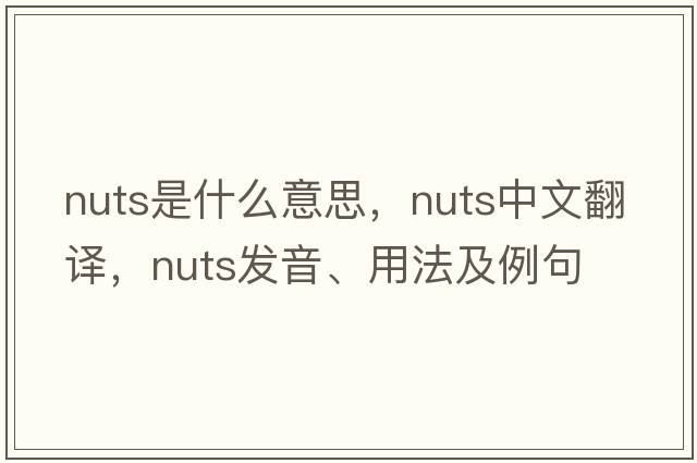 nuts是什么意思，nuts中文翻譯，nuts發(fā)音、用法及例句
