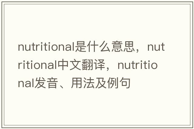 nutritional是什么意思，nutritional中文翻譯，nutritional發(fā)音、用法及例句