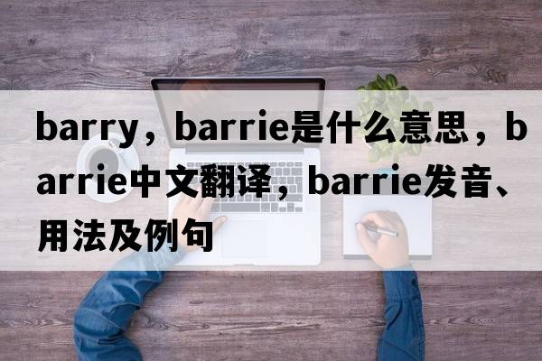 barry，Barrie是什么意思，Barrie中文翻譯，Barrie發(fā)音、用法及例句