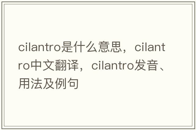 cilantro是什么意思，cilantro中文翻譯，cilantro發(fā)音、用法及例句