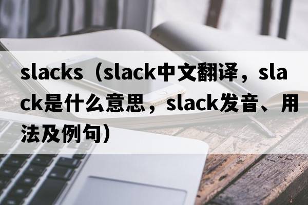 slacks（slack中文翻譯，slack是什么意思，slack發(fā)音、用法及例句）