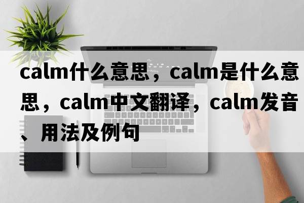 calm什么意思，calm是什么意思，calm中文翻譯，calm發(fā)音、用法及例句