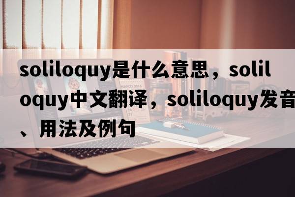 soliloquy是什么意思，soliloquy中文翻譯，soliloquy發(fā)音、用法及例句