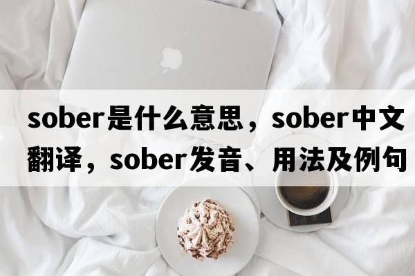 sober是什么意思，sober中文翻譯，sober發(fā)音、用法及例句