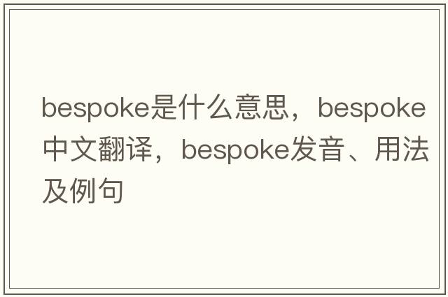 bespoke是什么意思，bespoke中文翻譯，bespoke發(fā)音、用法及例句