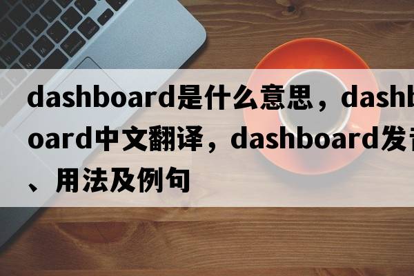 dashboard是什么意思，dashboard中文翻譯，dashboard發(fā)音、用法及例句
