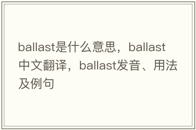ballast是什么意思，ballast中文翻譯，ballast發(fā)音、用法及例句