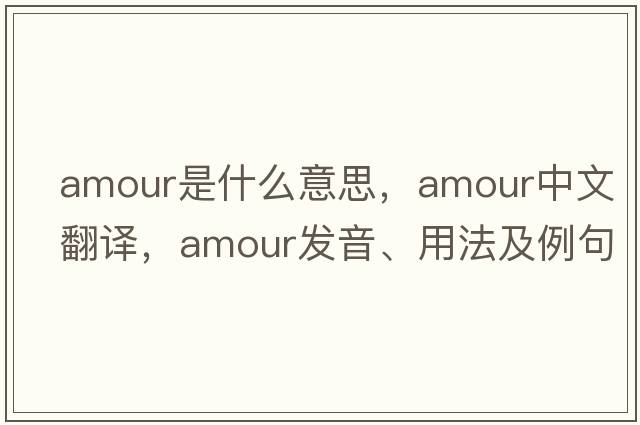 amour是什么意思，amour中文翻譯，amour發(fā)音、用法及例句